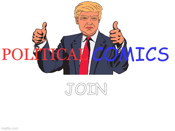 join now | COMICS; POLITICAL; JOIN | image tagged in join now,political comics | made w/ Imgflip meme maker