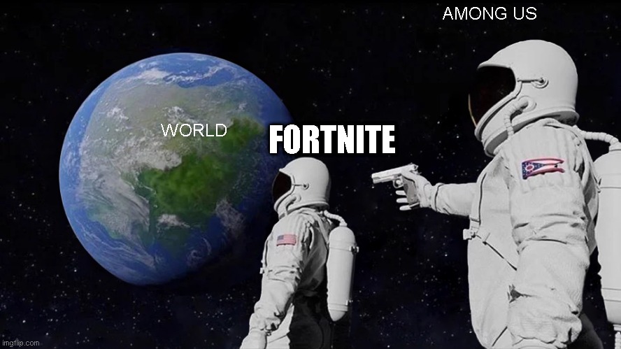 Always Has Been | AMONG US; FORTNITE; WORLD | image tagged in memes,always has been | made w/ Imgflip meme maker