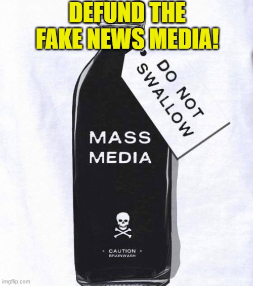 DEFUND THE FAKE NEWS MEDIA! | DEFUND THE FAKE NEWS MEDIA! | image tagged in msm poison | made w/ Imgflip meme maker