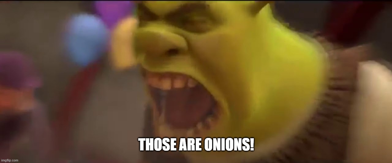Shrek screaming | THOSE ARE ONIONS! | image tagged in shrek screaming | made w/ Imgflip meme maker