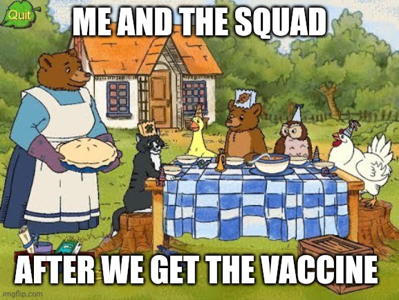 Roll on 2021 | ME AND THE SQUAD; AFTER WE GET THE VACCINE | image tagged in little bear and friends,memes,squad,squad goals,covid-19,coronavirus | made w/ Imgflip meme maker