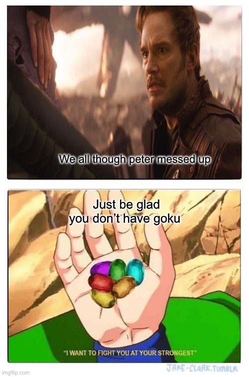 This is facts | We all though peter messed up; Just be glad you don’t have goku | image tagged in avengers,dragon ball z,memes | made w/ Imgflip meme maker