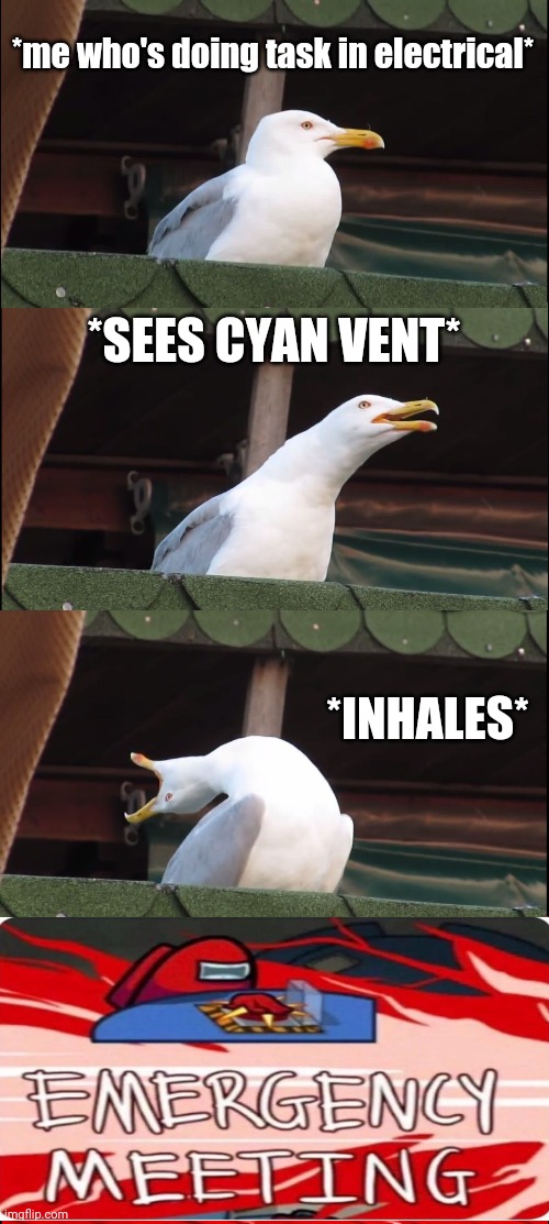 when i see someone vent in among us | *me who's doing task in electrical*; *SEES CYAN VENT*; *INHALES* | image tagged in memes,inhaling seagull | made w/ Imgflip meme maker