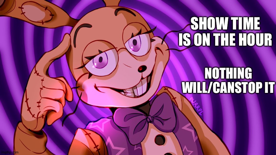 Show time | SHOW TIME IS ON THE HOUR; NOTHING WILL/CANSTOP IT | image tagged in roll safe glitchtrap | made w/ Imgflip meme maker