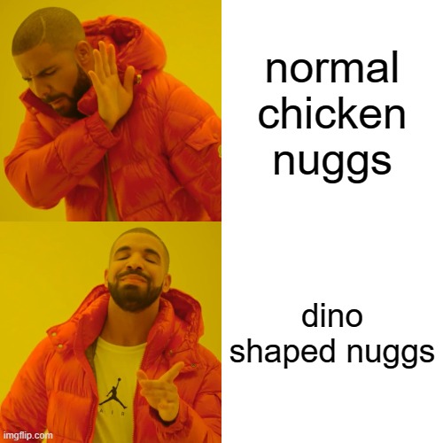 Drake Hotline Bling | normal chicken nuggs; dino shaped nuggs | image tagged in memes,drake hotline bling | made w/ Imgflip meme maker