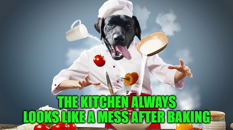 THE KITCHEN ALWAYS LOOKS LIKE A MESS AFTER BAKING | made w/ Imgflip meme maker