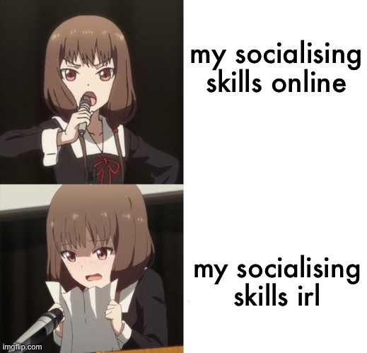 my socialising skills online; my socialising skills irl | made w/ Imgflip meme maker