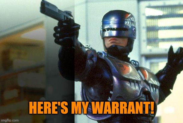 RoboCop | HERE'S MY WARRANT! | image tagged in robocop | made w/ Imgflip meme maker