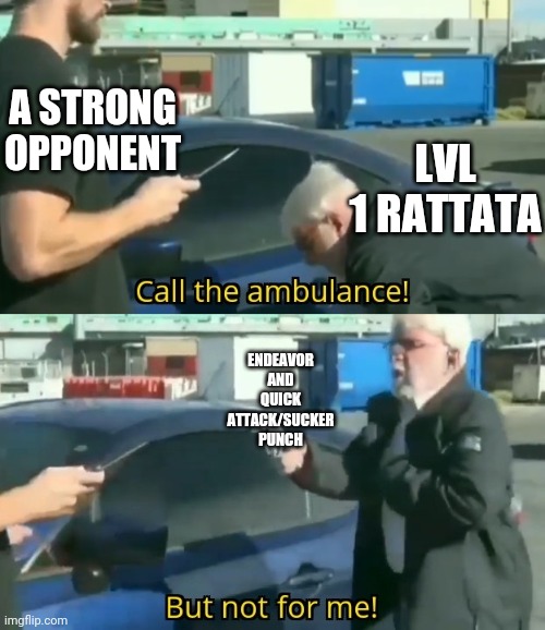 Call an ambulance for the opponent, Rattata used Endeavor | A STRONG OPPONENT; LVL 1 RATTATA; ENDEAVOR AND QUICK ATTACK/SUCKER PUNCH | image tagged in call an ambulance but not for me,pokemon | made w/ Imgflip meme maker