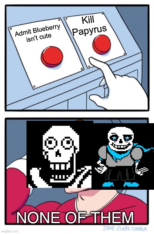 Huzzah the two Skeletons of making spaghetti | Kill Papyrus; Admit Blueberry isn't cute; NONE OF THEM | image tagged in memes,two buttons,spaghetti,skeleton,undertale papyrus,blueberry | made w/ Imgflip meme maker