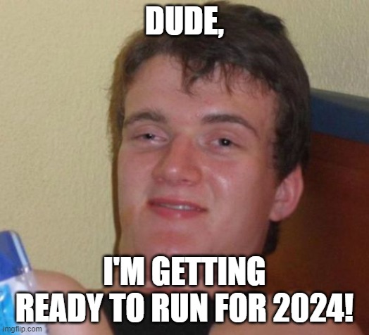I guess you could say this 2024 candidate also has high hopes. | image tagged in high,2024 candidate,politics,presidential race,drugs | made w/ Imgflip meme maker