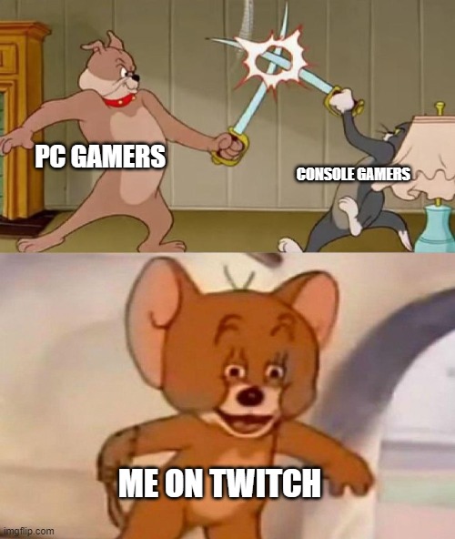 Tom and Jerry swordfight | PC GAMERS; CONSOLE GAMERS; ME ON TWITCH | image tagged in tom and jerry swordfight | made w/ Imgflip meme maker