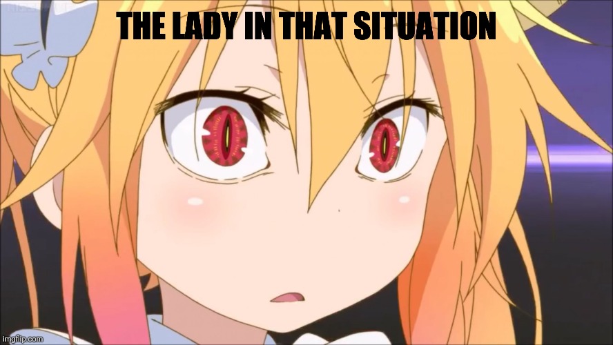 Tohru | THE LADY IN THAT SITUATION | image tagged in tohru | made w/ Imgflip meme maker