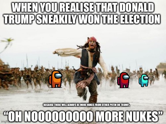 How the us election went in a parallel universe | WHEN YOU REALISE THAT DONALD TRUMP SNEAKILY WON THE ELECTION; “OH NOOOOOOOOO MORE NUKES”; BECAUSE THERE WILL ALWAYS BE MORE NUKES FROM EITHER PUTIN OR TRUMP... | image tagged in memes,nukes,vladimir putin,donald trump | made w/ Imgflip meme maker