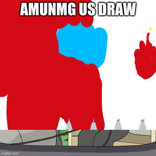 amung us |  AMUNMG US DRAW | image tagged in funny memes,gifs,first world problems | made w/ Imgflip meme maker