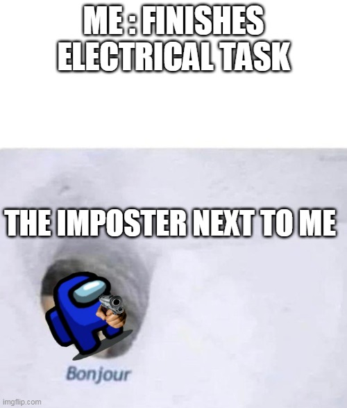 I made this to celebrate Among us becoming popular, I used to play back in 2018 | ME : FINISHES ELECTRICAL TASK; THE IMPOSTER NEXT TO ME | image tagged in bonjour | made w/ Imgflip meme maker