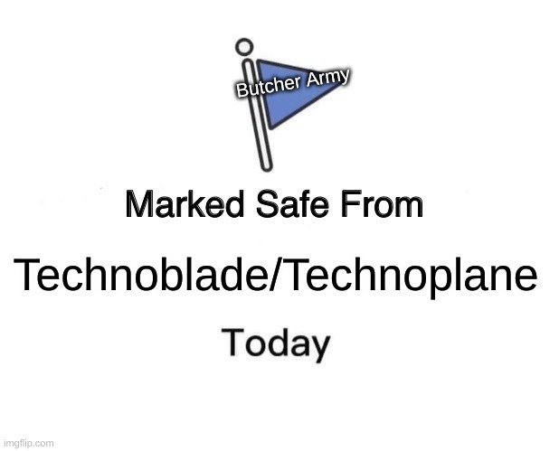 Those Butcher idiots thought they could kill the blade. | Butcher Army; Technoblade/Technoplane | image tagged in memes,marked safe from | made w/ Imgflip meme maker