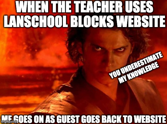 You Underestimate My Power Meme | WHEN THE TEACHER USES LANSCHOOL BLOCKS WEBSITE; YOU UNDERESTIMATE MY KNOWLEDGE; ME GOES ON AS GUEST GOES BACK TO WEBSITE | image tagged in memes,you underestimate my power | made w/ Imgflip meme maker
