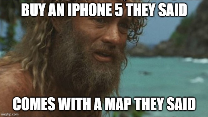 naked and afraid | BUY AN IPHONE 5 THEY SAID; COMES WITH A MAP THEY SAID | image tagged in naked,iphone,map | made w/ Imgflip meme maker