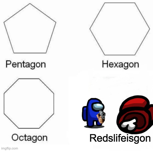 Pentagon Hexagon Octagon Meme | Redslifeisgon | image tagged in memes,pentagon hexagon octagon | made w/ Imgflip meme maker