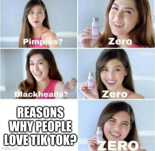 Pimples, Zero! | REASONS WHY PEOPLE LOVE TIK TOK? | image tagged in pimples zero | made w/ Imgflip meme maker