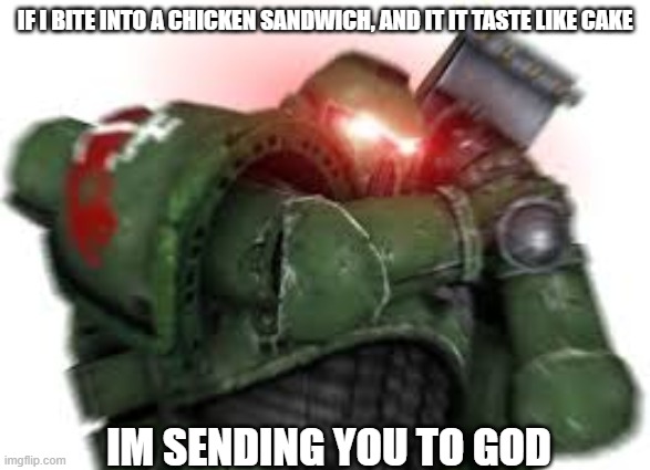 someone will die | IF I BITE INTO A CHICKEN SANDWICH, AND IT IT TASTE LIKE CAKE; IM SENDING YOU TO GOD | made w/ Imgflip meme maker