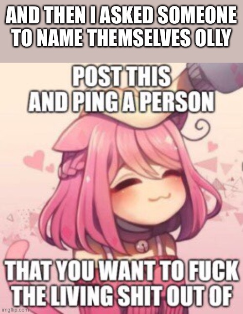 Pepecles | AND THEN I ASKED SOMEONE TO NAME THEMSELVES OLLY | made w/ Imgflip meme maker