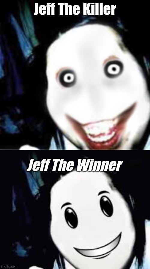 Jeff the Winner | Jeff The Killer; Jeff The Winner | image tagged in kill | made w/ Imgflip meme maker