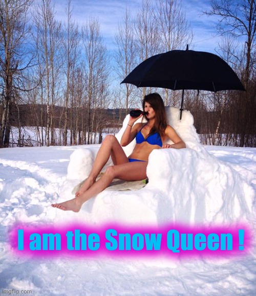 Sun bathing | I am the Snow Queen ! | image tagged in sun bathing | made w/ Imgflip meme maker