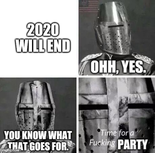 Time for a Party (No Crusade) | 2020 WILL END | image tagged in time for a party no crusade | made w/ Imgflip meme maker