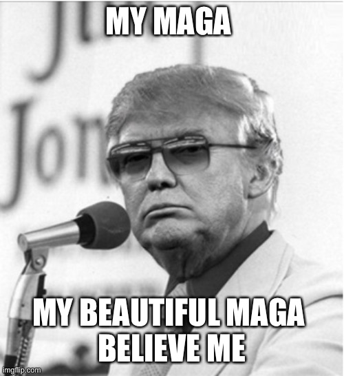 MY MAGA MY BEAUTIFUL MAGA 
BELIEVE ME | made w/ Imgflip meme maker