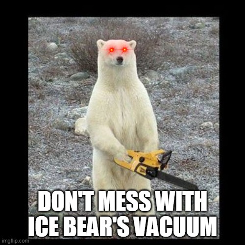 If you watch We Bare Bears you know what i mean. If not watch netflix boi | DON'T MESS WITH ICE BEAR'S VACUUM | image tagged in memes,chainsaw bear | made w/ Imgflip meme maker
