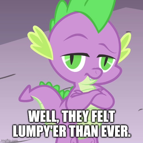 Disappointed Spike (MLP) | WELL, THEY FELT LUMPY'ER THAN EVER. | image tagged in disappointed spike mlp | made w/ Imgflip meme maker