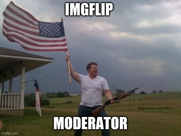 Gun loving conservative | IMGFLIP MODERATOR | image tagged in gun loving conservative | made w/ Imgflip meme maker