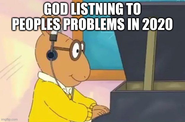 Arthur Headphones | GOD LISTNING TO PEOPLES PROBLEMS IN 2020 | image tagged in arthur headphones | made w/ Imgflip meme maker