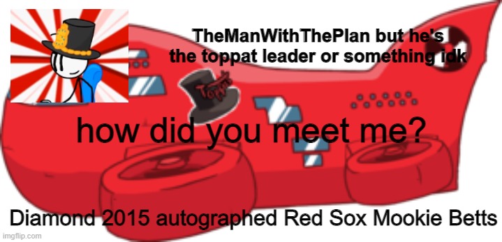 themanwiththeplan toppat | how did you meet me? Diamond 2015 autographed Red Sox Mookie Betts | image tagged in themanwiththeplan toppat | made w/ Imgflip meme maker