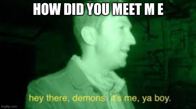 *TREND INTENSIFIES* | HOW DID YOU MEET M E | made w/ Imgflip meme maker