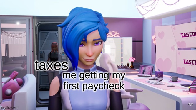 Evelyn walking up on Tari | taxes; me getting my first paycheck | image tagged in evelyn walking up on tari | made w/ Imgflip meme maker