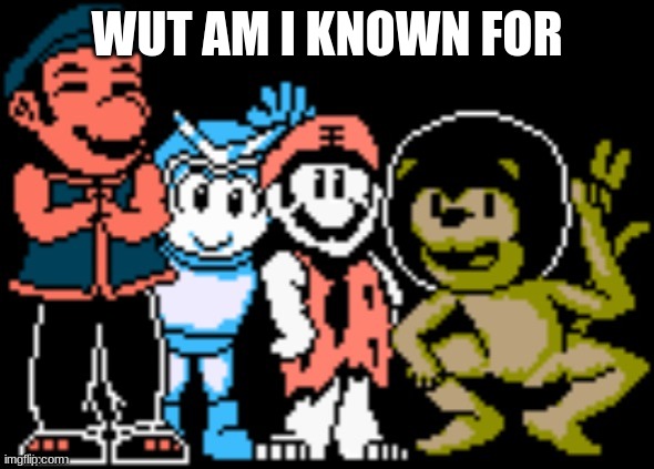 WUT AM I KNOWN FOR | made w/ Imgflip meme maker