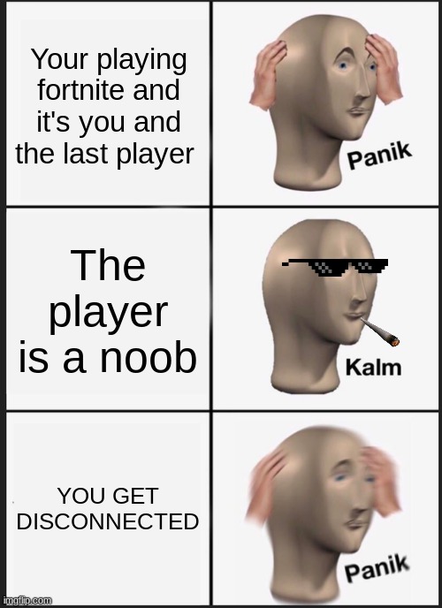 Panik Kalm Panik | Your playing fortnite and it's you and the last player; The player is a noob; YOU GET DISCONNECTED | image tagged in memes,panik kalm panik | made w/ Imgflip meme maker