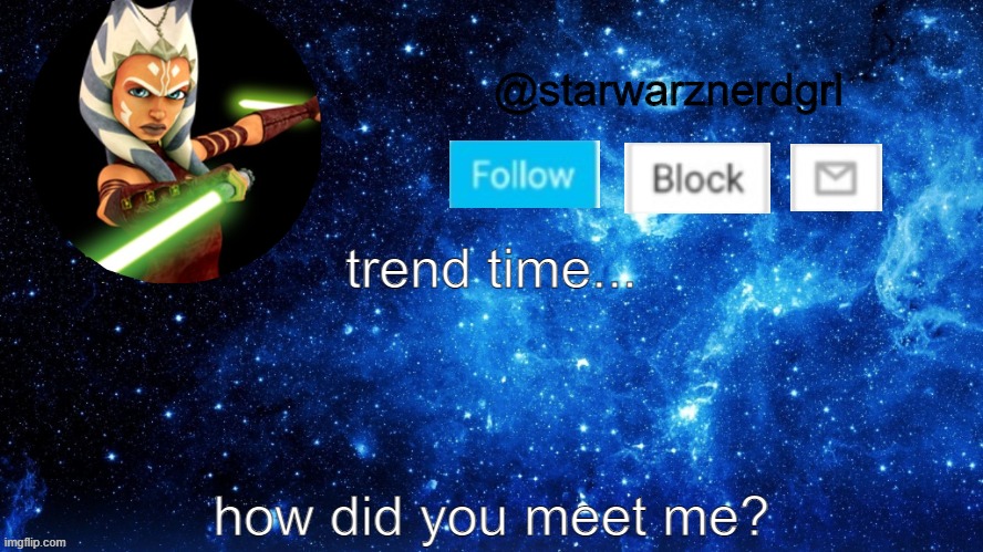 heheheeeehhh...popular trendz go brrrskies | trend time... how did you meet me? | image tagged in starwarznerdgrl's announcement template | made w/ Imgflip meme maker