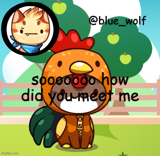 sooooooo how did you meet me | image tagged in blue wolfs announcement thing | made w/ Imgflip meme maker