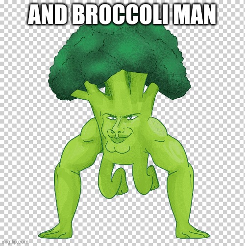 AND BROCCOLI MAN | made w/ Imgflip meme maker