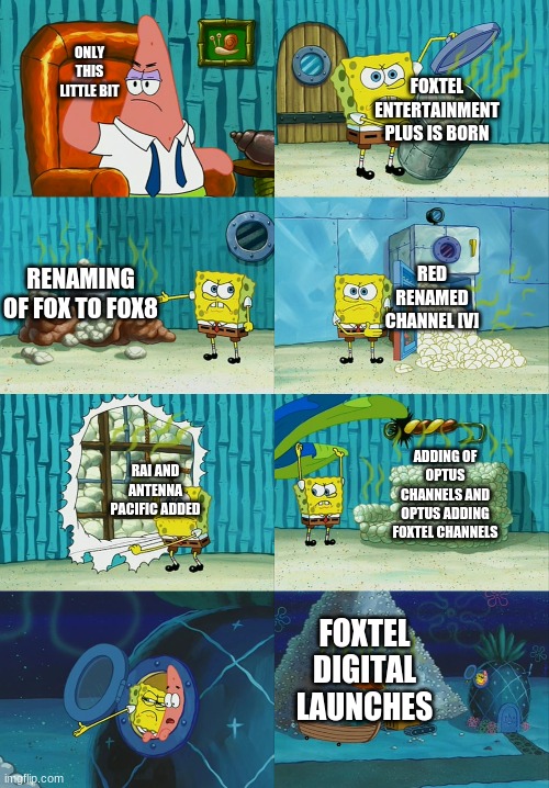 FOXTEL | ONLY THIS LITTLE BIT; FOXTEL ENTERTAINMENT PLUS IS BORN; RED RENAMED CHANNEL [V]; RENAMING OF FOX TO FOX8; ADDING OF OPTUS CHANNELS AND OPTUS ADDING FOXTEL CHANNELS; RAI AND ANTENNA PACIFIC ADDED; FOXTEL DIGITAL LAUNCHES | image tagged in spongebob diapers meme,foxtel | made w/ Imgflip meme maker