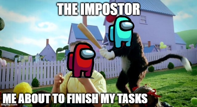 Hello There | THE IMPOSTOR; ME ABOUT TO FINISH MY TASKS | image tagged in cat the hat | made w/ Imgflip meme maker