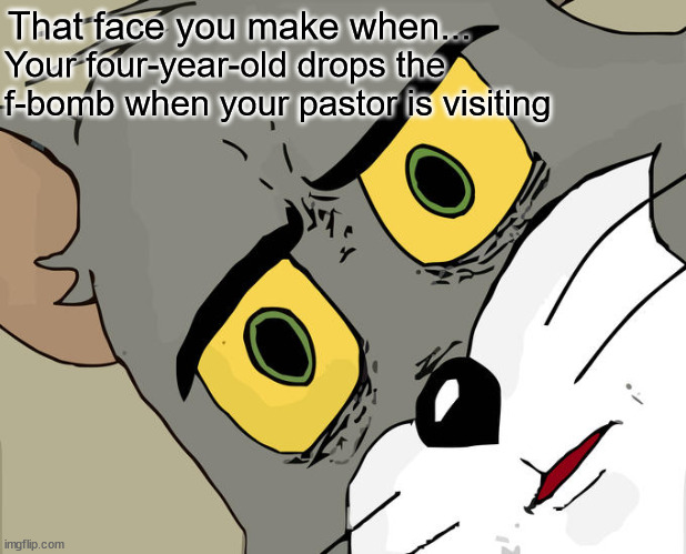 Unsettled Tom Meme | That face you make when... Your four-year-old drops the f-bomb when your pastor is visiting | image tagged in memes,unsettled tom | made w/ Imgflip meme maker