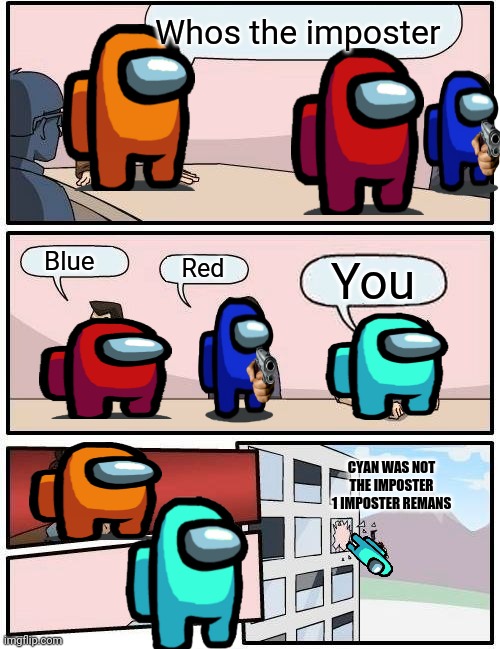 Boardroom Meeting Suggestion | Whos the imposter; Blue; Red; You; CYAN WAS NOT THE IMPOSTER 1 IMPOSTER REMANS | image tagged in memes,boardroom meeting suggestion | made w/ Imgflip meme maker