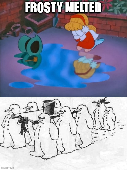 When Frosty melted. | FROSTY MELTED | image tagged in frosty melted | made w/ Imgflip meme maker