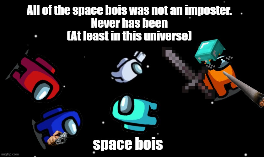 Among Us ejected | All of the space bois was not an imposter.
Never has been
(At least in this universe); space bois | image tagged in among us ejected | made w/ Imgflip meme maker