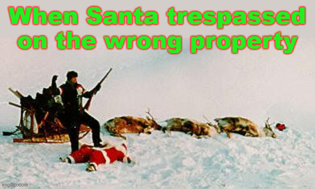 When Santa trespassed on the wrong property | made w/ Imgflip meme maker